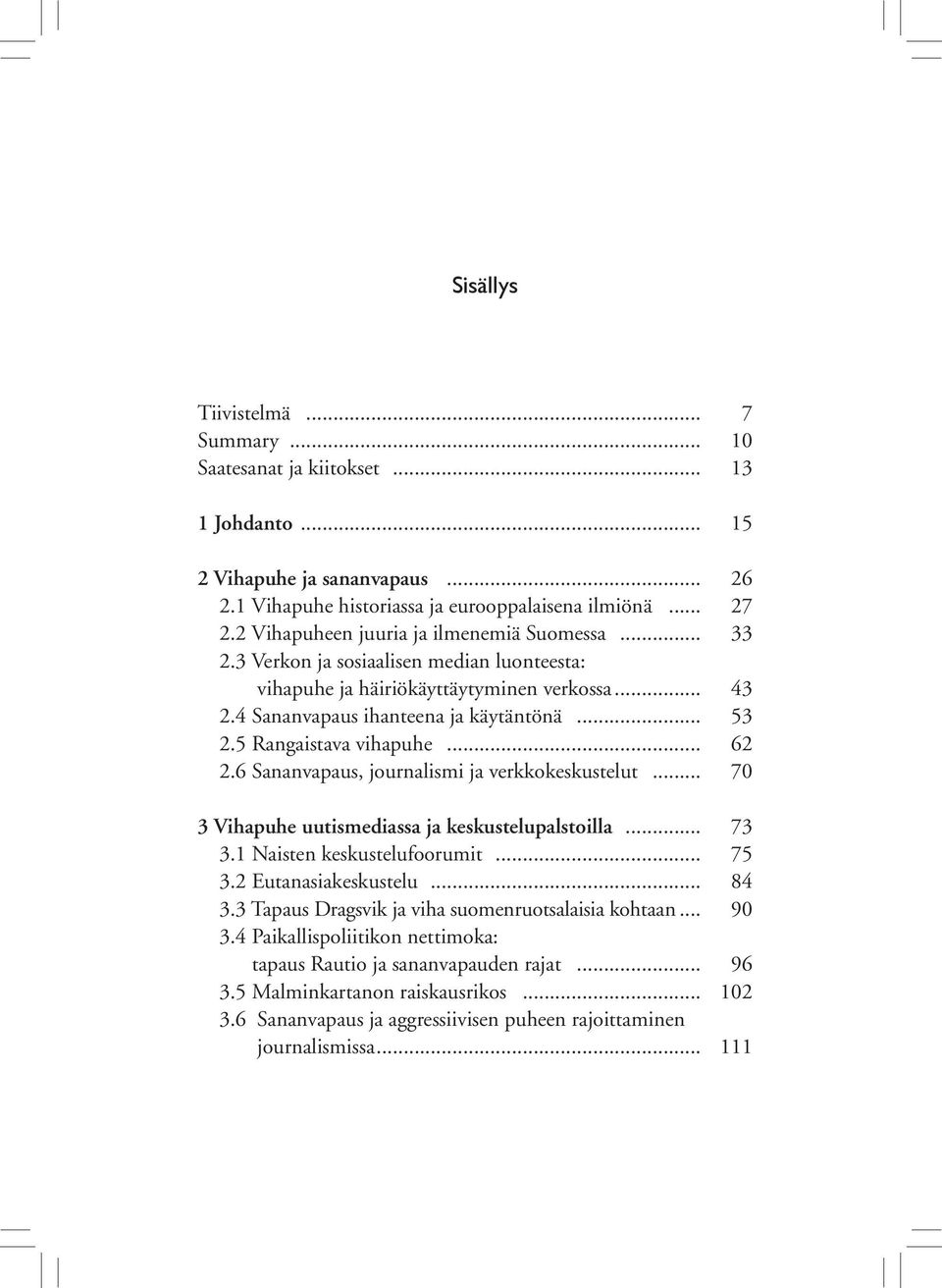 5 Rangaistava vihapuhe... 62 2.6 Sananvapaus, journalismi ja verkkokeskustelut... 70 3 Vihapuhe uutismediassa ja keskustelupalstoilla... 73 3.1 Naisten keskustelufoorumit... 75 3.