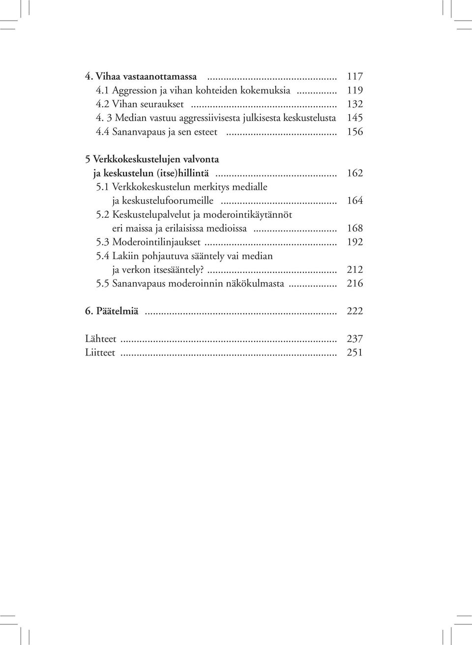 .. 162 5.1 Verkkokeskustelun merkitys medialle ja keskustelufoorumeille... 164 5.2 Keskustelupalvelut ja moderointikäytännöt eri maissa ja erilaisissa medioissa.