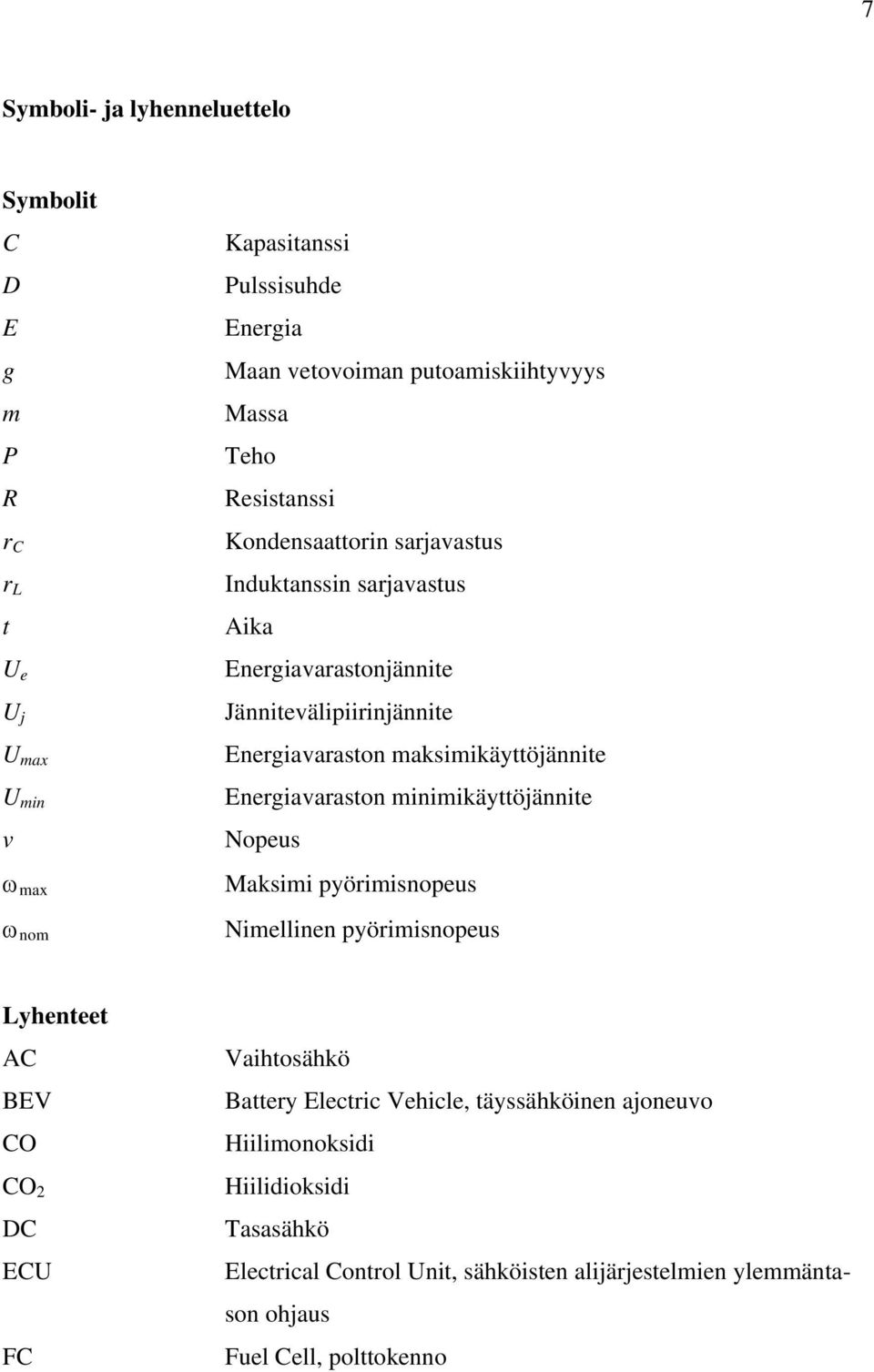 maksimikäyttöjännite Energiavaraston minimikäyttöjännite Nopeus Maksimi pyörimisnopeus Nimellinen pyörimisnopeus Lyhenteet AC BEV CO CO 2 DC ECU FC Vaihtosähkö