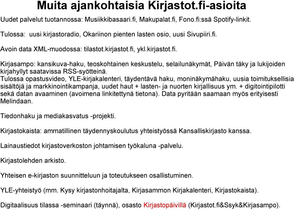 Avoin data XML-muodossa: tilastot.kirjastot.fi, ykl.kirjastot.fi. Kirjasampo: kansikuva-haku, teoskohtainen keskustelu, selailunäkymät, Päivän täky ja lukijoiden kirjahyllyt saatavissa RSS-syötteinä.