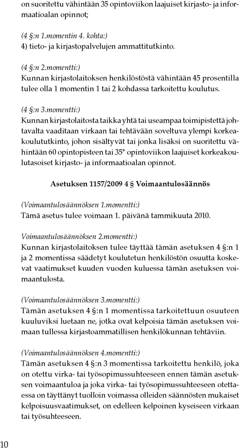 momentti:) Kunnan kirjastolaitosta taikka yhtä tai useampaa toimipistettä johtavalta vaaditaan virkaan tai tehtävään soveltuva ylempi korkeakoulututkinto, johon sisältyvät tai jonka lisäksi on