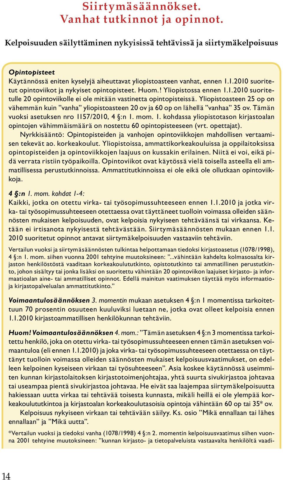 1.2010 suoritetut opintoviikot ja nykyiset opintopisteet. Huom.! Yliopistossa ennen 1.1.2010 suoritetulle 20 opintoviikolle ei ole mitään vastinetta opintopisteissä.