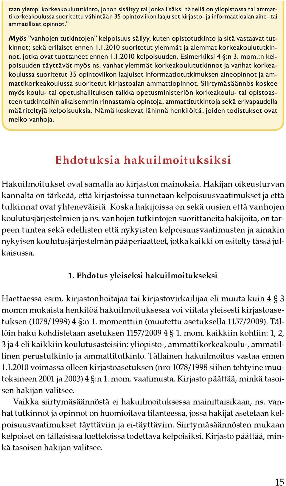 1.2010 suoritetut ylemmät ja alemmat korkeakoulututkinnot, jotka ovat tuottaneet ennen 1.1.2010 kelpoisuuden. Esimerkiksi 4 :n 3. mom.:n kelpoisuuden täyttävät myös ns.