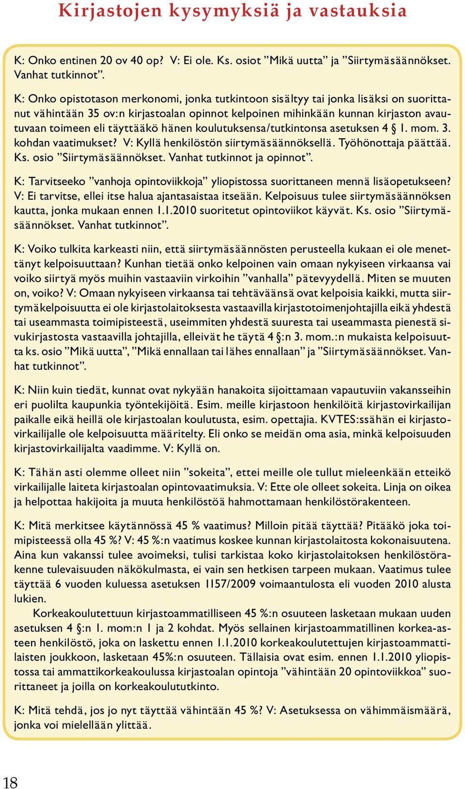 hänen koulutuksensa/tutkintonsa asetuksen 4 1. mom. 3. kohdan vaatimukset? V: Kyllä henkilöstön siirtymäsäännöksellä. Työhönottaja päättää. Ks. osio Siirtymäsäännökset. Vanhat tutkinnot ja opinnot.