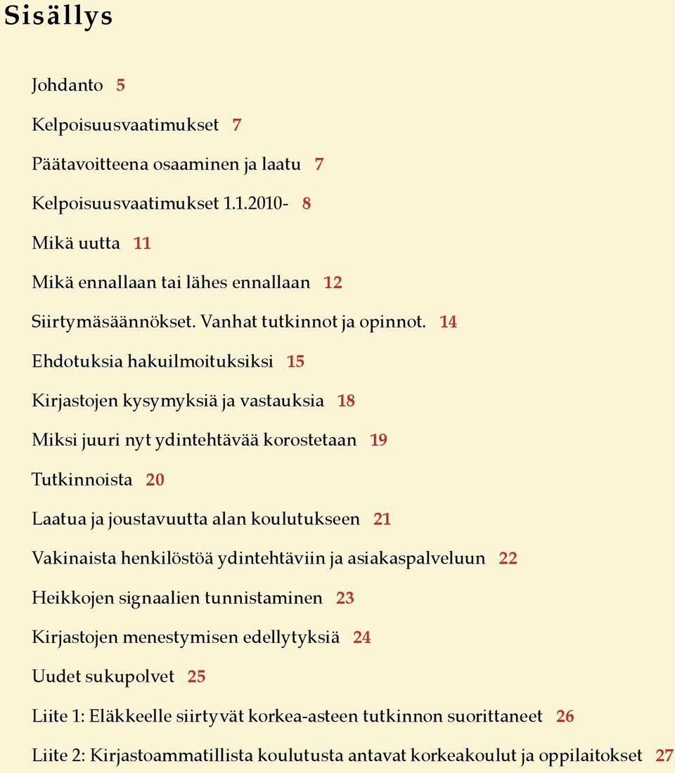 14 Ehdotuksia hakuilmoituksiksi 15 Kirjastojen kysymyksiä ja vastauksia 18 Miksi juuri nyt ydintehtävää korostetaan 19 Tutkinnoista 20 Laatua ja joustavuutta alan koulutukseen