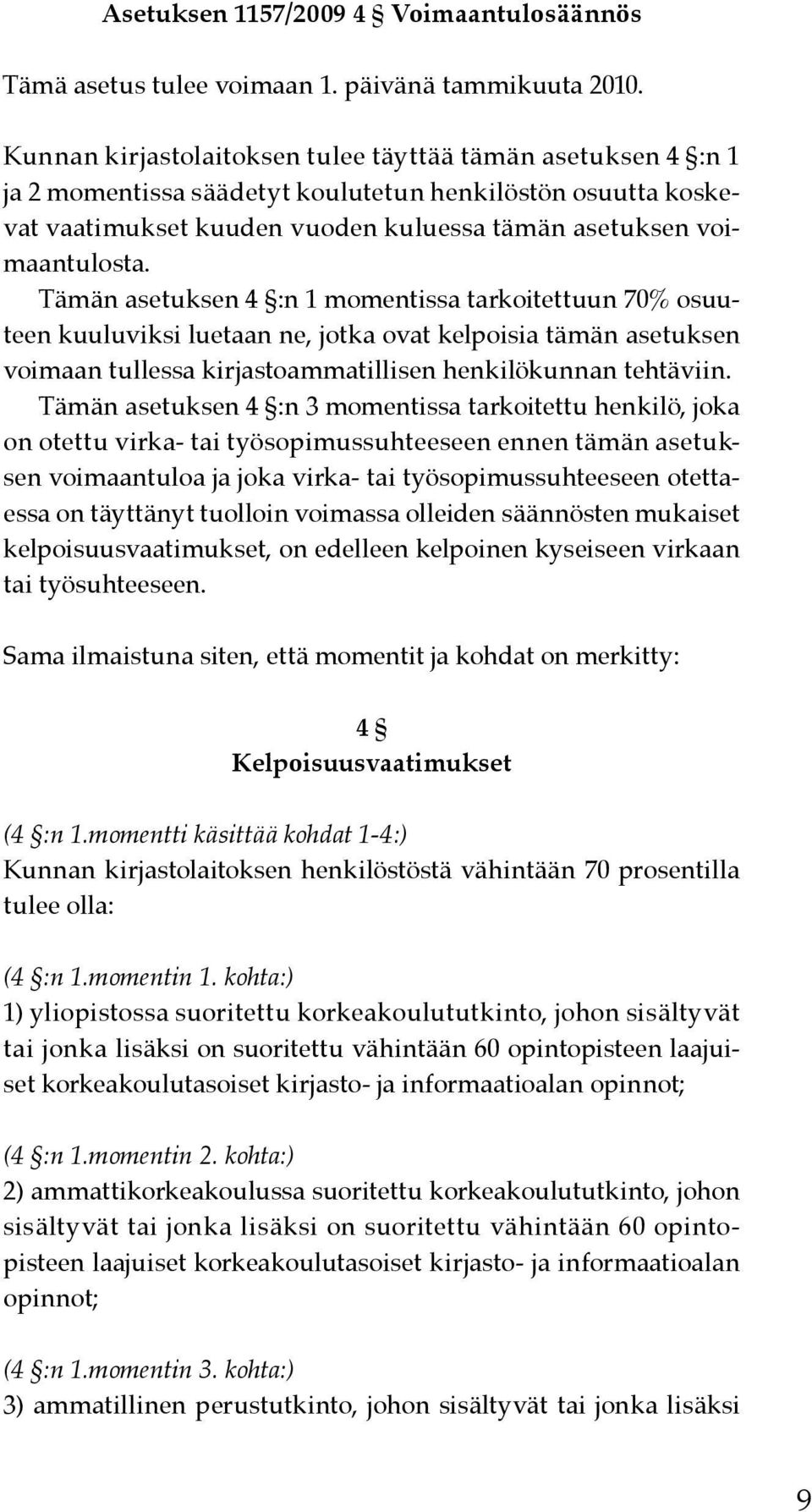 Tämän asetuksen 4 :n 1 momentissa tarkoitettuun 70% osuuteen kuuluviksi luetaan ne, jotka ovat kelpoisia tämän asetuksen voimaan tullessa kirjastoammatillisen henkilökunnan tehtäviin.