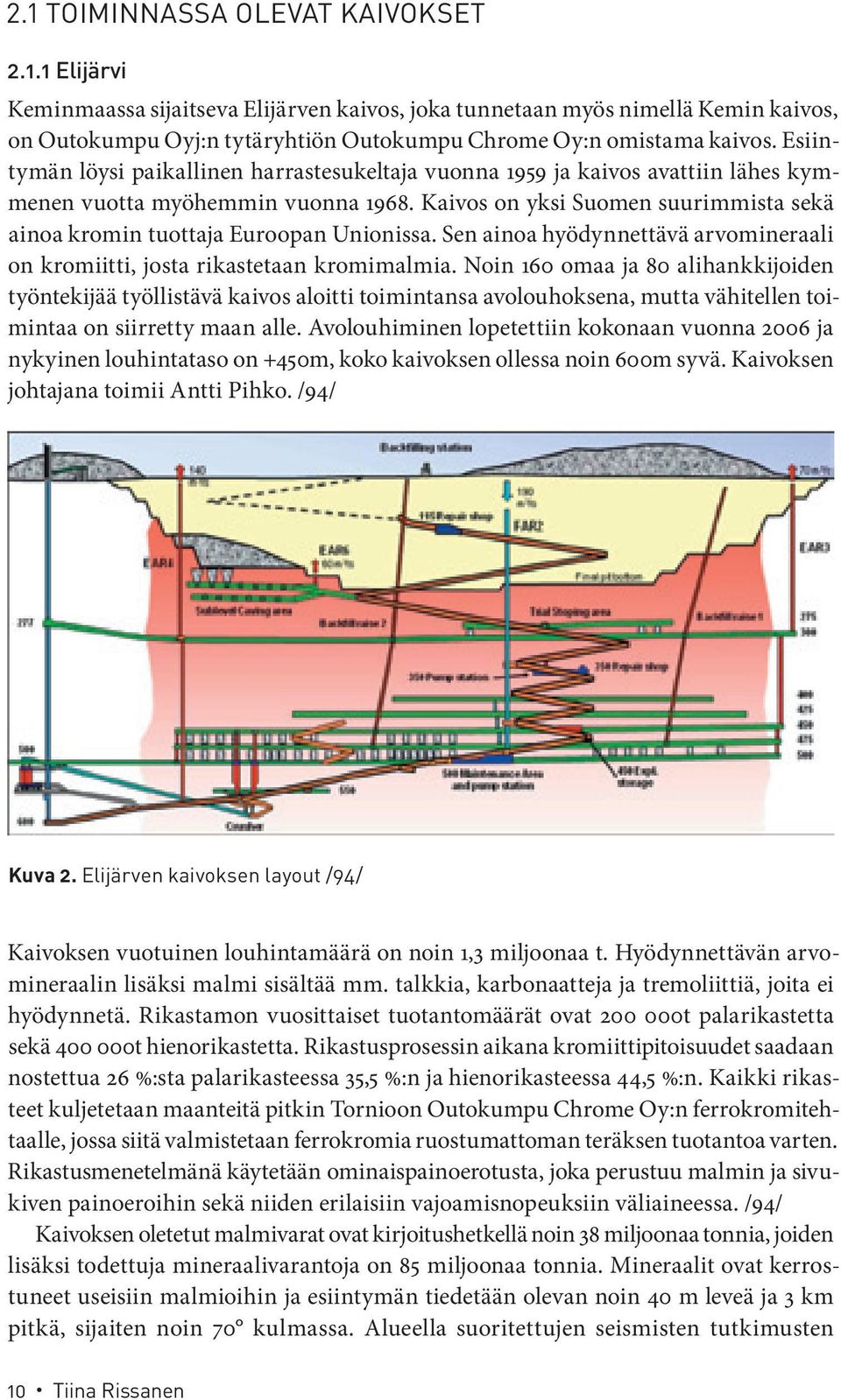 Kaivos on yksi Suomen suurimmista sekä ainoa kromin tuottaja Euroopan Unionissa. Sen ainoa hyödynnettävä arvomineraali on kromiitti, josta rikastetaan kromimalmia.