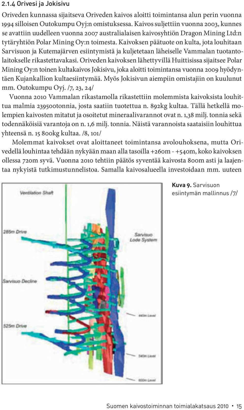 Kaivoksen päätuote on kulta, jota louhitaan Sarvisuon ja Kutemajärven esiintymistä ja kuljetetaan läheiselle Vammalan tuotantolaitokselle rikastettavakasi.