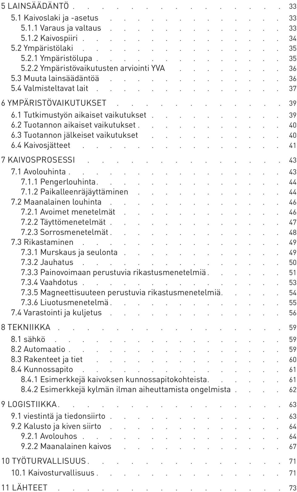 3 Tuotannon jälkeiset vaikutukset.......... 40 6.4 Kaivosjätteet............... 41 7 Kaivosprosessi.............. 43 7.1 Avolouhinta 43 7.1.1 Pengerlouhinta............. 44 7.1.2 Paikalleenräjäyttäminen.