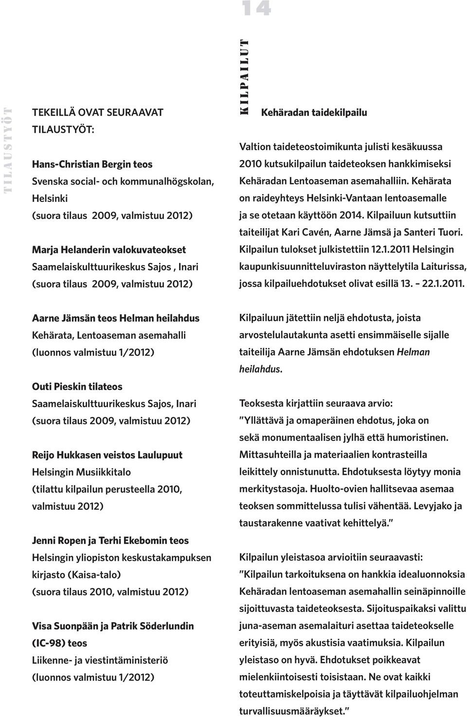 taideteoksen hankkimiseksi Kehäradan Lentoaseman asemahalliin. Kehärata on raideyhteys Helsinki-Vantaan lentoasemalle ja se otetaan käyttöön 2014.