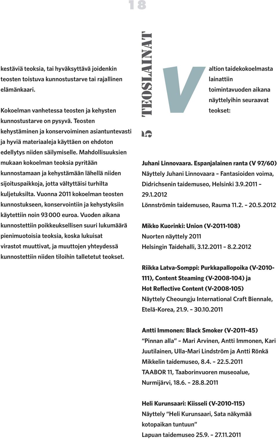 Mahdollisuuksien mukaan kokoelman teoksia pyritään kunnostamaan ja kehystämään lähellä niiden sijoituspaikkoja, jotta vältyttäisi turhilta kuljetuksilta.