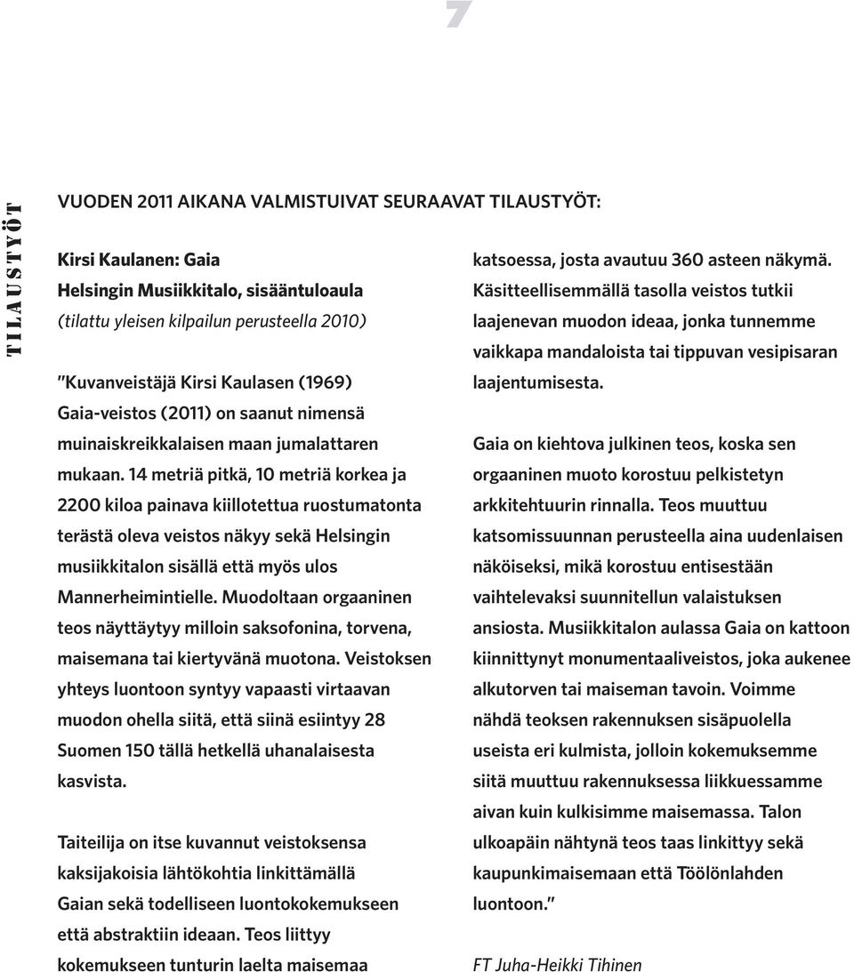 tippuvan vesipisaran Kuvanveistäjä Kirsi Kaulasen (1969) laajentumisesta. Gaia-veistos (2011) on saanut nimensä muinaiskreikkalaisen maan jumalattaren Gaia on kiehtova julkinen teos, koska sen mukaan.