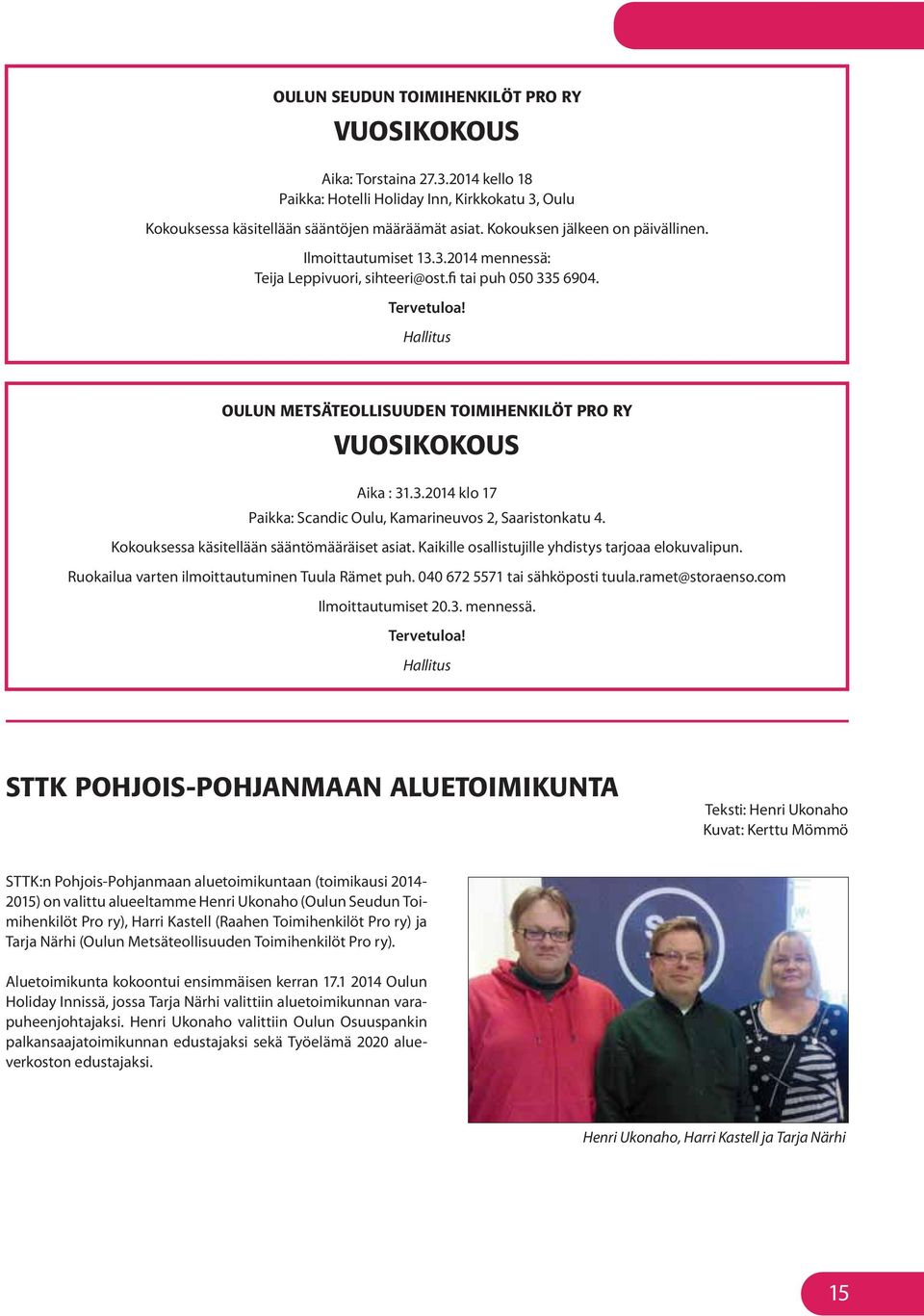 Hallitus OULUN METSÄTEOLLISUUDEN TOIMIHENKILÖT PRO RY VUOSIKOKOUS Aika : 31.3.2014 klo 17 Paikka: Scandic Oulu, Kamarineuvos 2, Saaristonkatu 4. Kokouksessa käsitellään sääntömääräiset asiat.