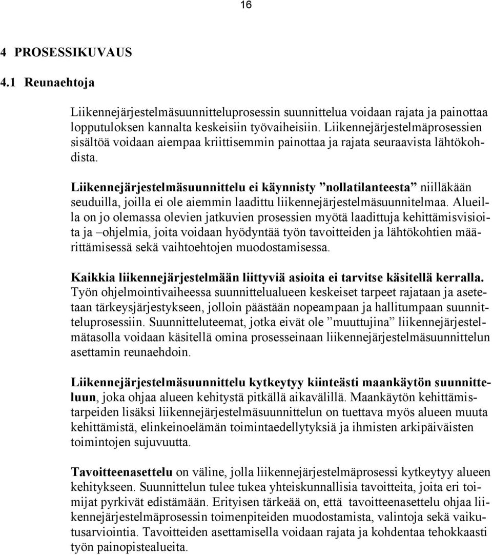 Liikennejärjestelmäsuunnittelu ei käynnisty nollatilanteesta niilläkään seuduilla, joilla ei ole aiemmin laadittu liikennejärjestelmäsuunnitelmaa.