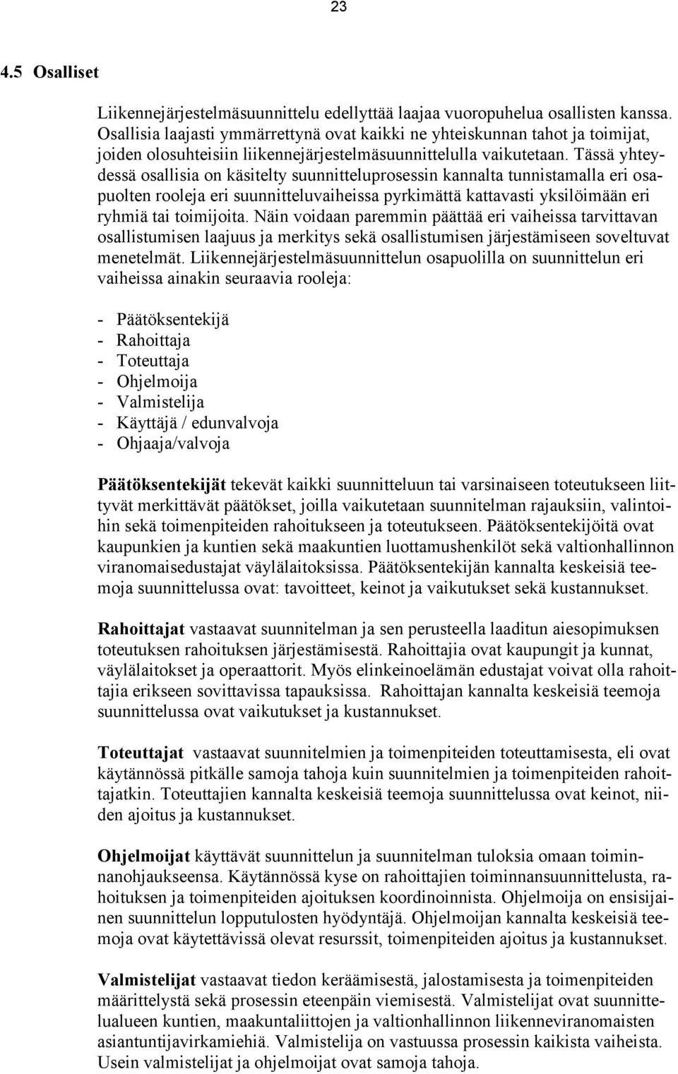 Tässä yhteydessä osallisia on käsitelty suunnitteluprosessin kannalta tunnistamalla eri osapuolten rooleja eri suunnitteluvaiheissa pyrkimättä kattavasti yksilöimään eri ryhmiä tai toimijoita.