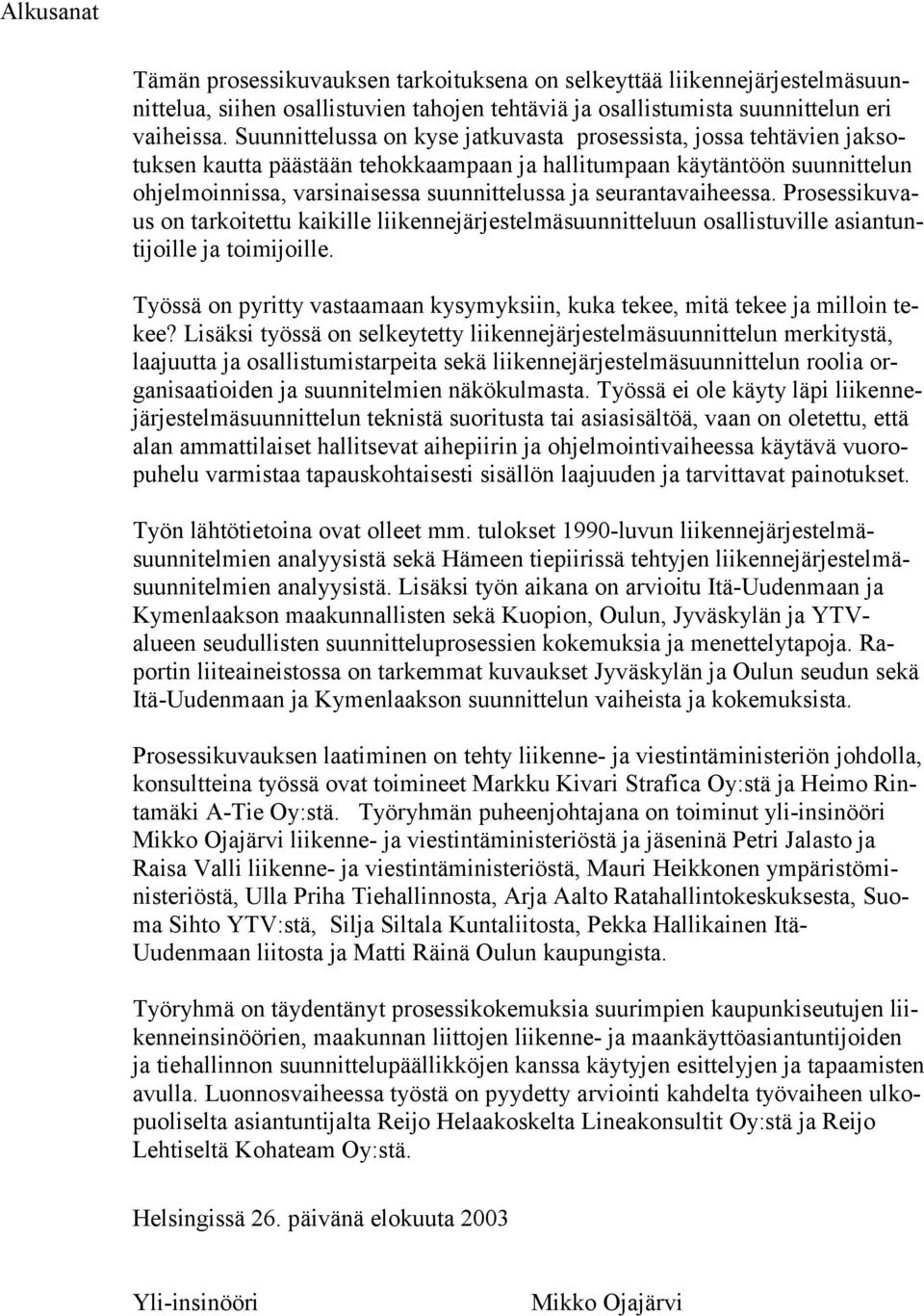 seurantavaiheessa. Prosessikuvaus on tarkoitettu kaikille liikennejärjestelmäsuunnitteluun osallistuville asiantuntijoille ja toimijoille.