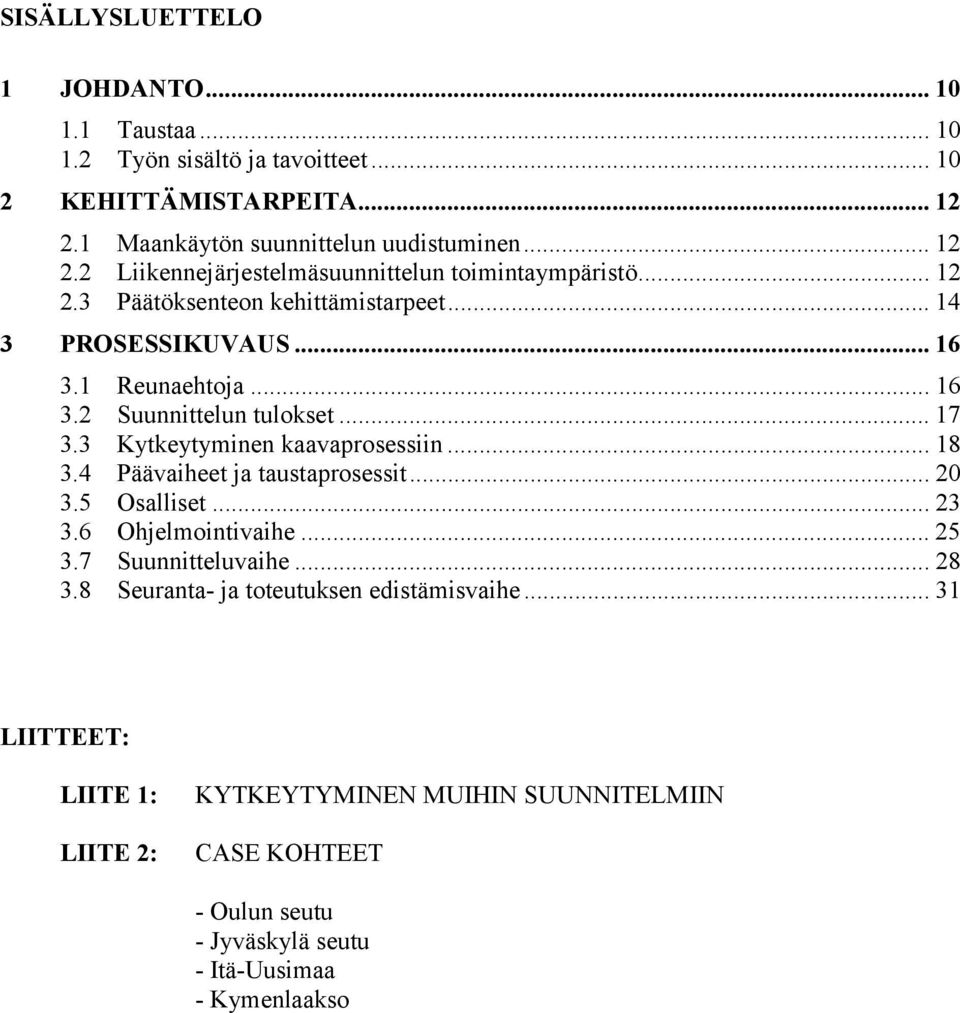 4 Päävaiheet ja taustaprosessit... 20 3.5 Osalliset... 23 3.6 Ohjelmointivaihe... 25 3.7 Suunnitteluvaihe... 28 3.8 Seuranta- ja toteutuksen edistämisvaihe.