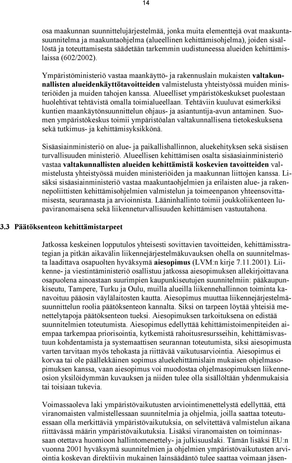 Ympäristöministeriö vastaa maankäyttö- ja rakennuslain mukaisten valtakunnallisten alueidenkäyttötavoitteiden valmistelusta yhteistyössä muiden ministeriöiden ja muiden tahojen kanssa.