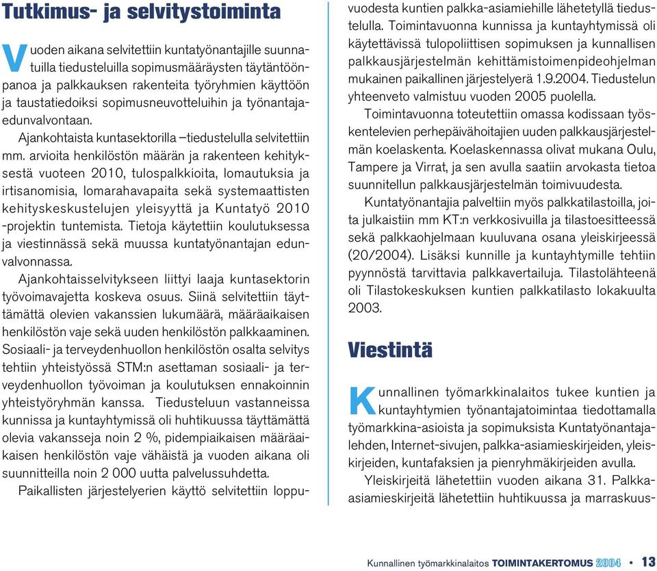 arvioita henkilöstön määrän ja rakenteen kehityksestä vuoteen 2010, tulospalkkioita, lomautuksia ja irtisanomisia, lomarahavapaita sekä systemaattisten kehityskeskustelujen yleisyyttä ja Kuntatyö