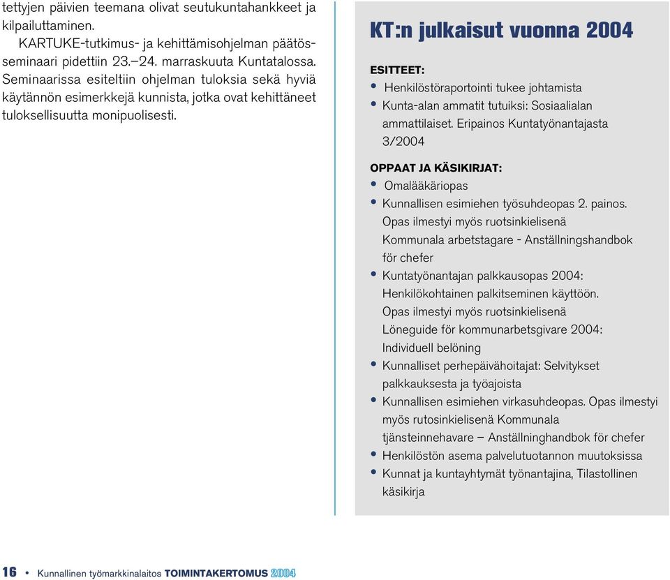 KT:n julkaisut vuonna 2004 ESITTEET: Henkilöstöraportointi tukee johtamista Kunta-alan ammatit tutuiksi: Sosiaalialan ammattilaiset.