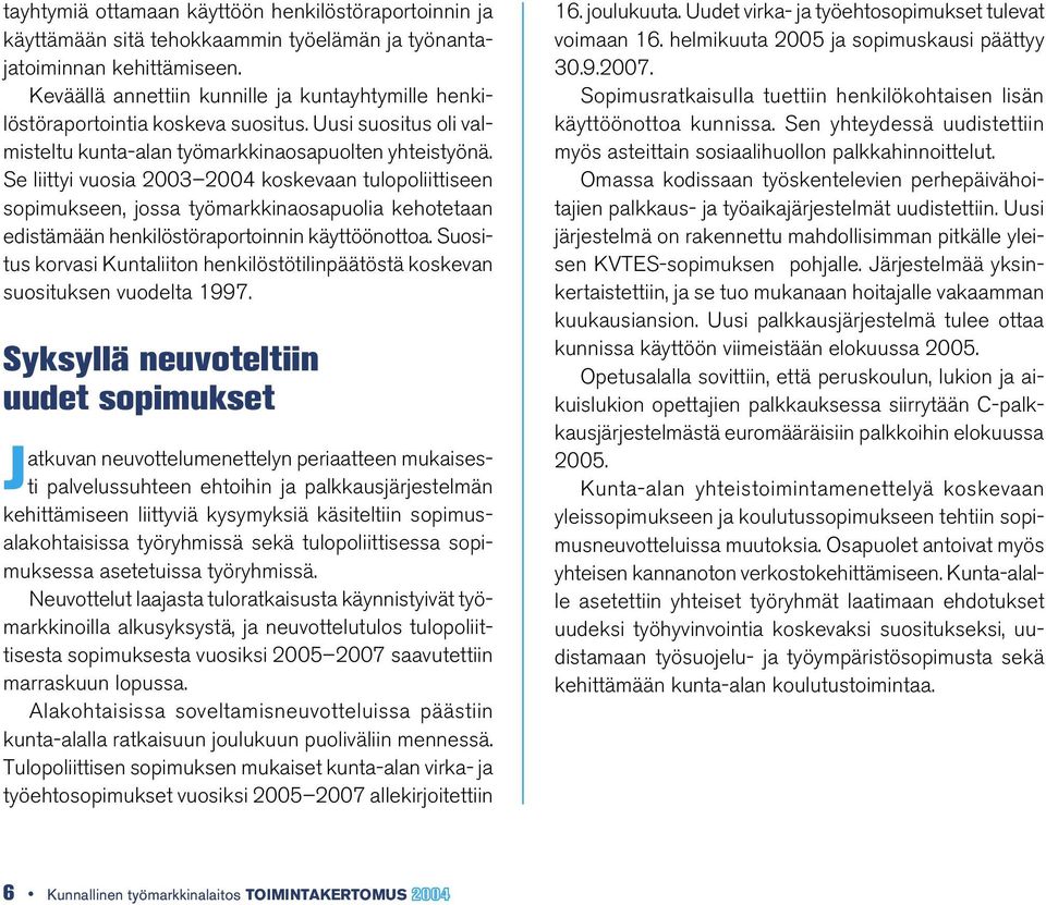 Se liittyi vuosia 2003 2004 koskevaan tulopoliittiseen sopimukseen, jossa työmarkkinaosapuolia kehotetaan edistämään henkilöstöraportoinnin käyttöönottoa.