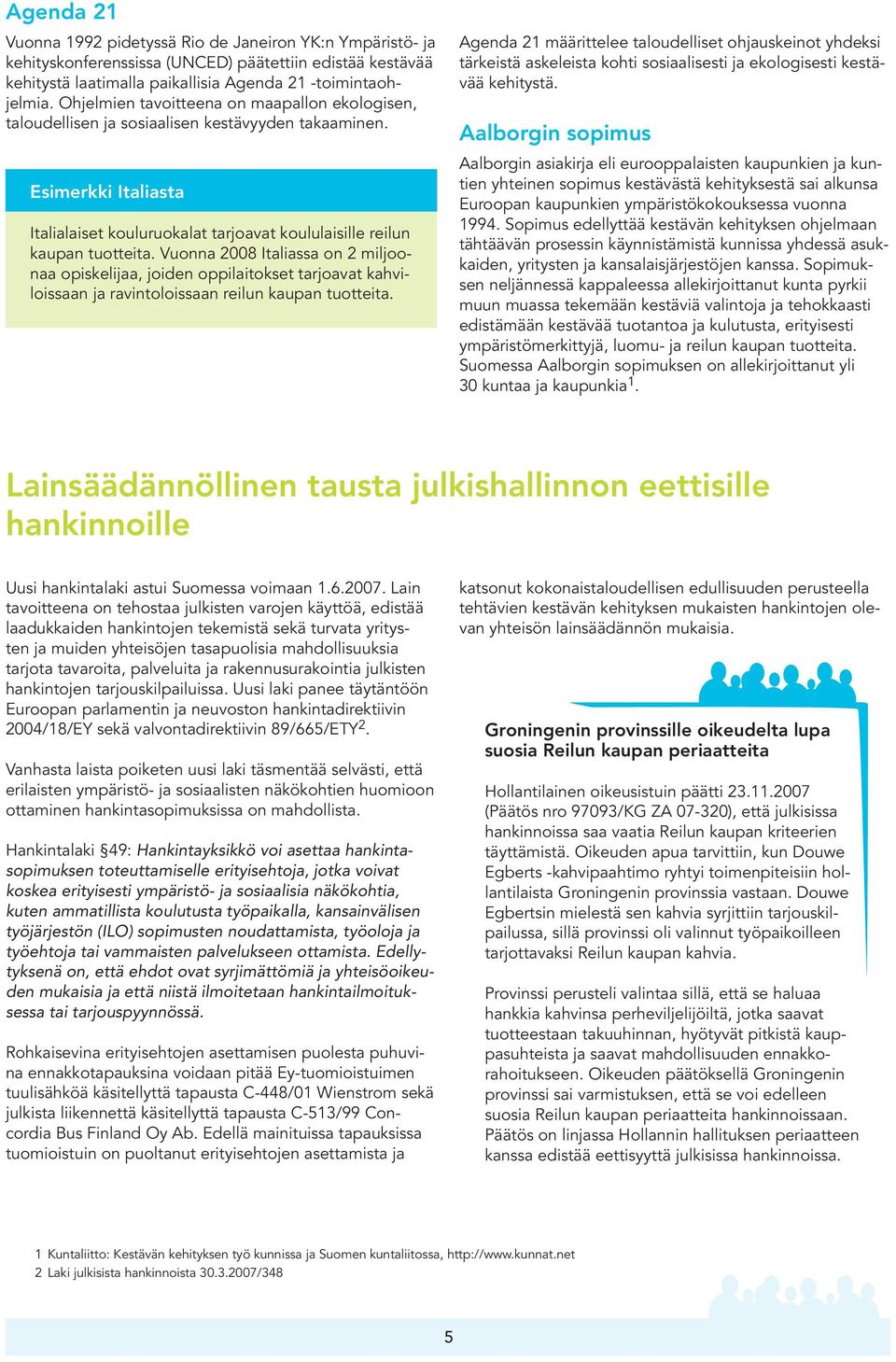 Vuonna 2008 Italiassa on 2 miljoonaa opiskelijaa, joiden oppilaitokset tarjoavat kahviloissaan ja ravintoloissaan reilun kaupan tuotteita.