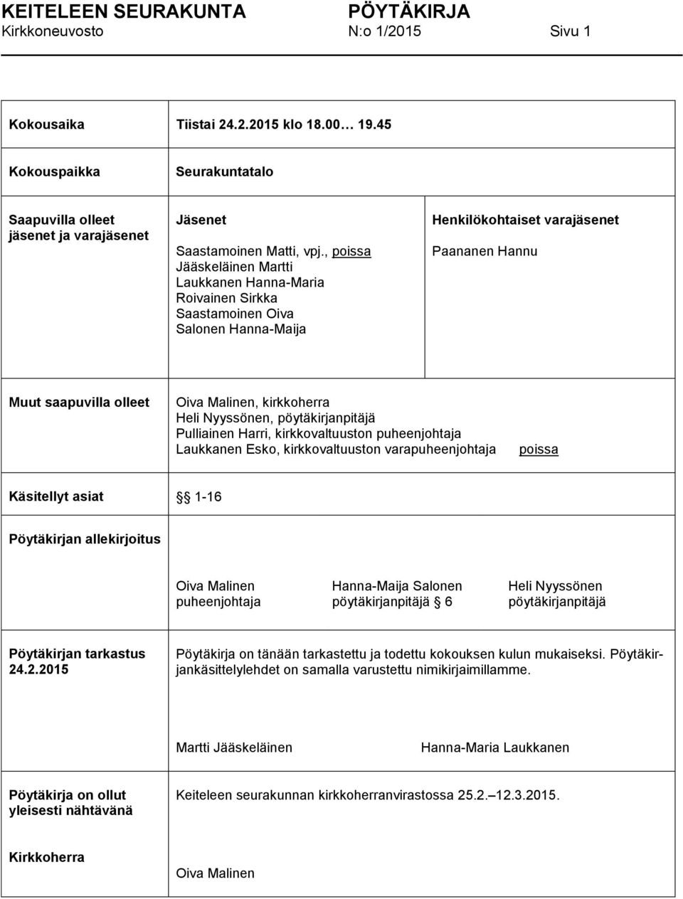 Heli Nyyssönen, pöytäkirjanpitäjä Pulliainen Harri, kirkkovaltuuston puheenjohtaja Laukkanen Esko, kirkkovaltuuston varapuheenjohtaja poissa Käsitellyt asiat 1-16 Pöytäkirjan allekirjoitus Oiva