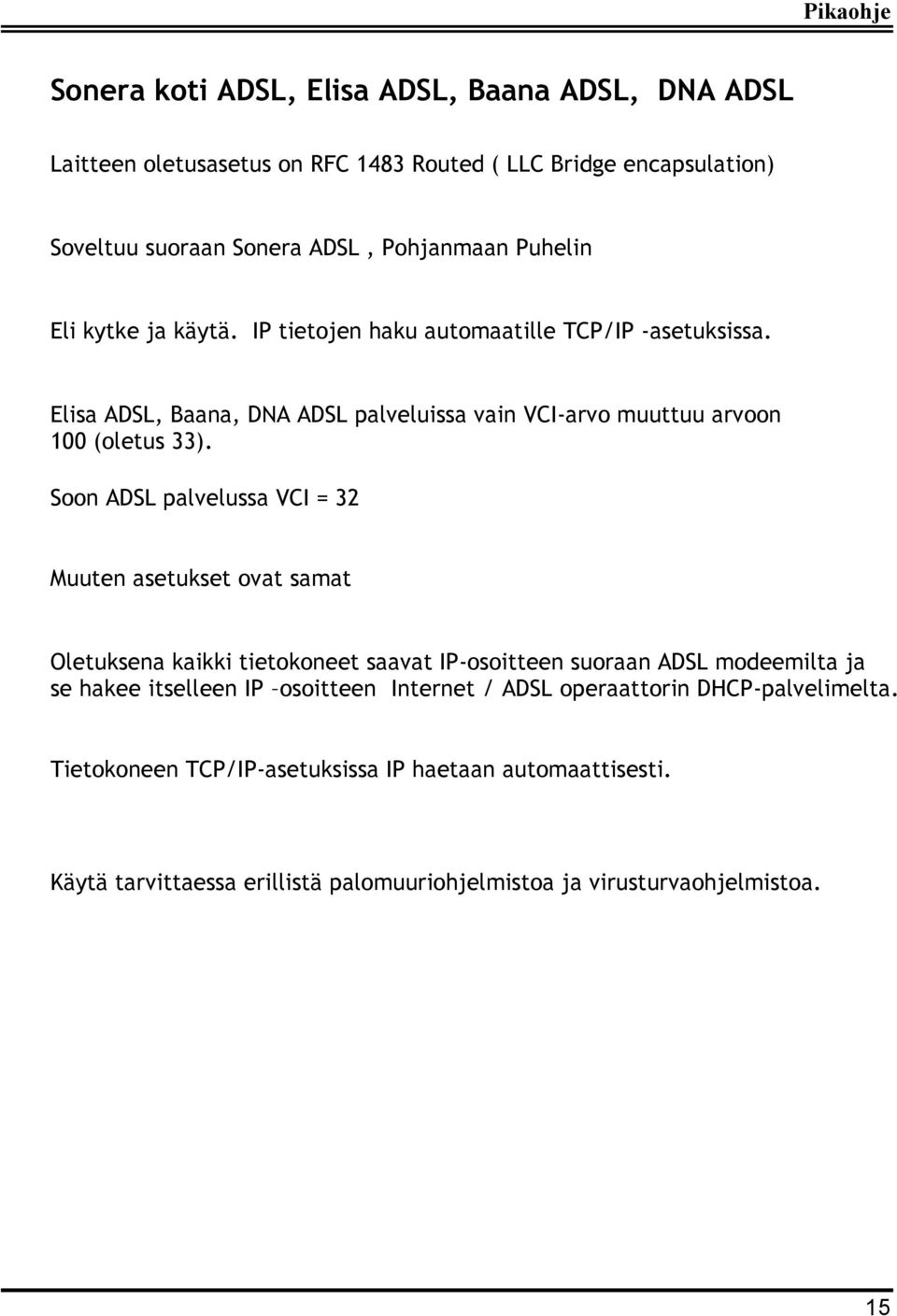 Soon ADSL palvelussa VCI = 32 Muuten asetukset ovat samat Oletuksena kaikki tietokoneet saavat IP-osoitteen suoraan ADSL modeemilta ja se hakee itselleen IP osoitteen