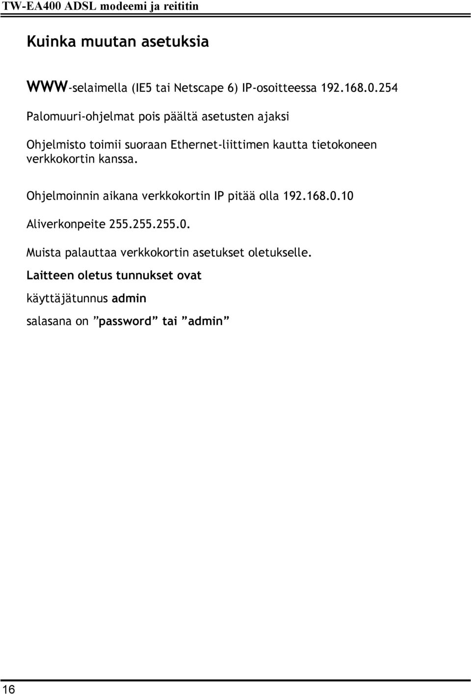 254 Palomuuri-ohjelmat pois päältä asetusten ajaksi Ohjelmisto toimii suoraan Ethernet-liittimen kautta tietokoneen