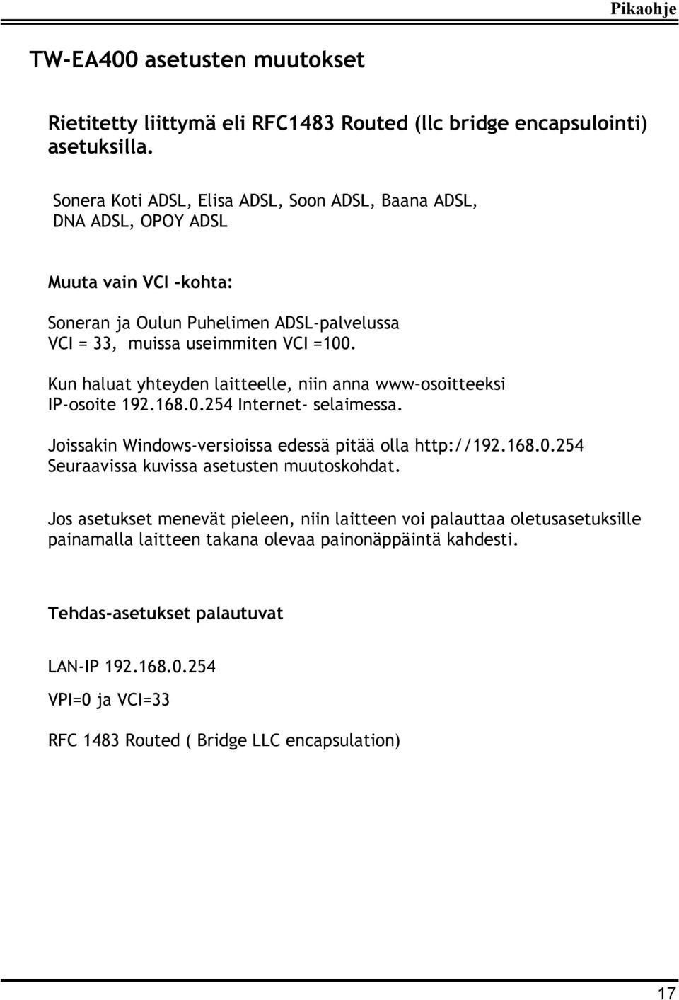 Kun haluat yhteyden laitteelle, niin anna www osoitteeksi IP-osoite 192.168.0.254 Internet- selaimessa. Joissakin Windows-versioissa edessä pitää olla http://192.168.0.254 Seuraavissa kuvissa asetusten muutoskohdat.