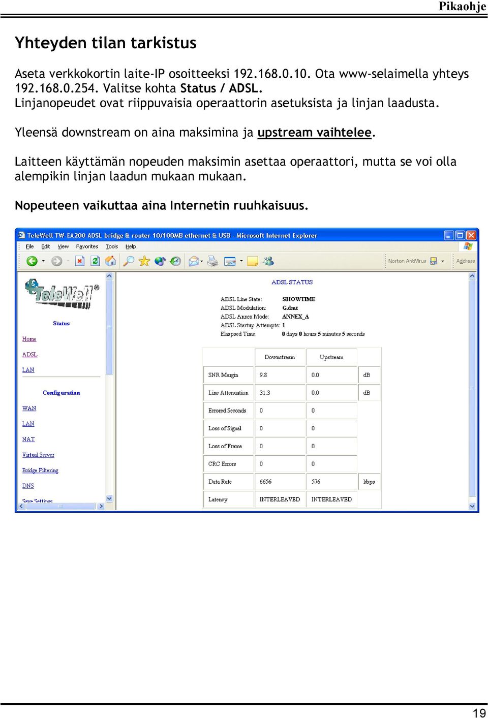 Linjanopeudet ovat riippuvaisia operaattorin asetuksista ja linjan laadusta.