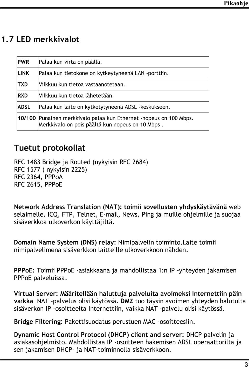 Tuetut protokollat RFC 1483 Bridge ja Routed (nykyisin RFC 2684) RFC 1577 ( nykyisin 2225) RFC 2364, PPPoA RFC 2615, PPPoE Network Address Translation (NAT): toimii sovellusten yhdyskäytävänä web