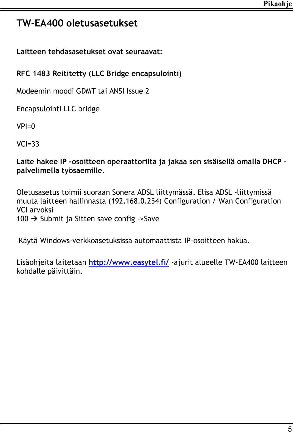 Oletusasetus toimii suoraan Sonera ADSL liittymässä. Elisa ADSL -liittymissä muuta laitteen hallinnasta (192.168.0.