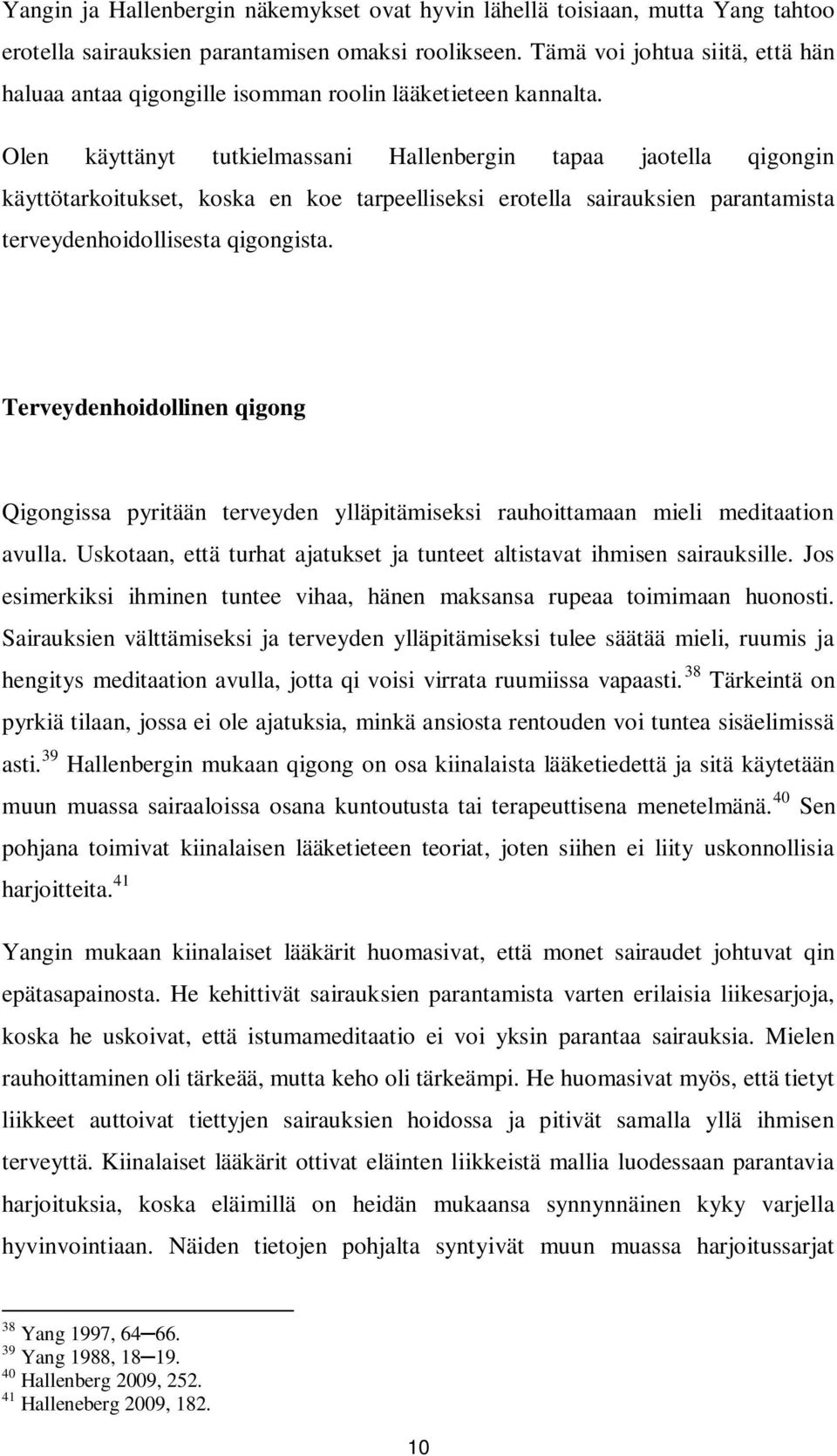 Olen käyttänyt tutkielmassani Hallenbergin tapaa jaotella qigongin käyttötarkoitukset, koska en koe tarpeelliseksi erotella sairauksien parantamista terveydenhoidollisesta qigongista.