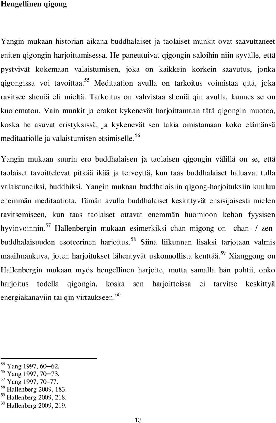 55 Meditaation avulla on tarkoitus voimistaa qitä, joka ravitsee sheniä eli mieltä. Tarkoitus on vahvistaa sheniä qin avulla, kunnes se on kuolematon.