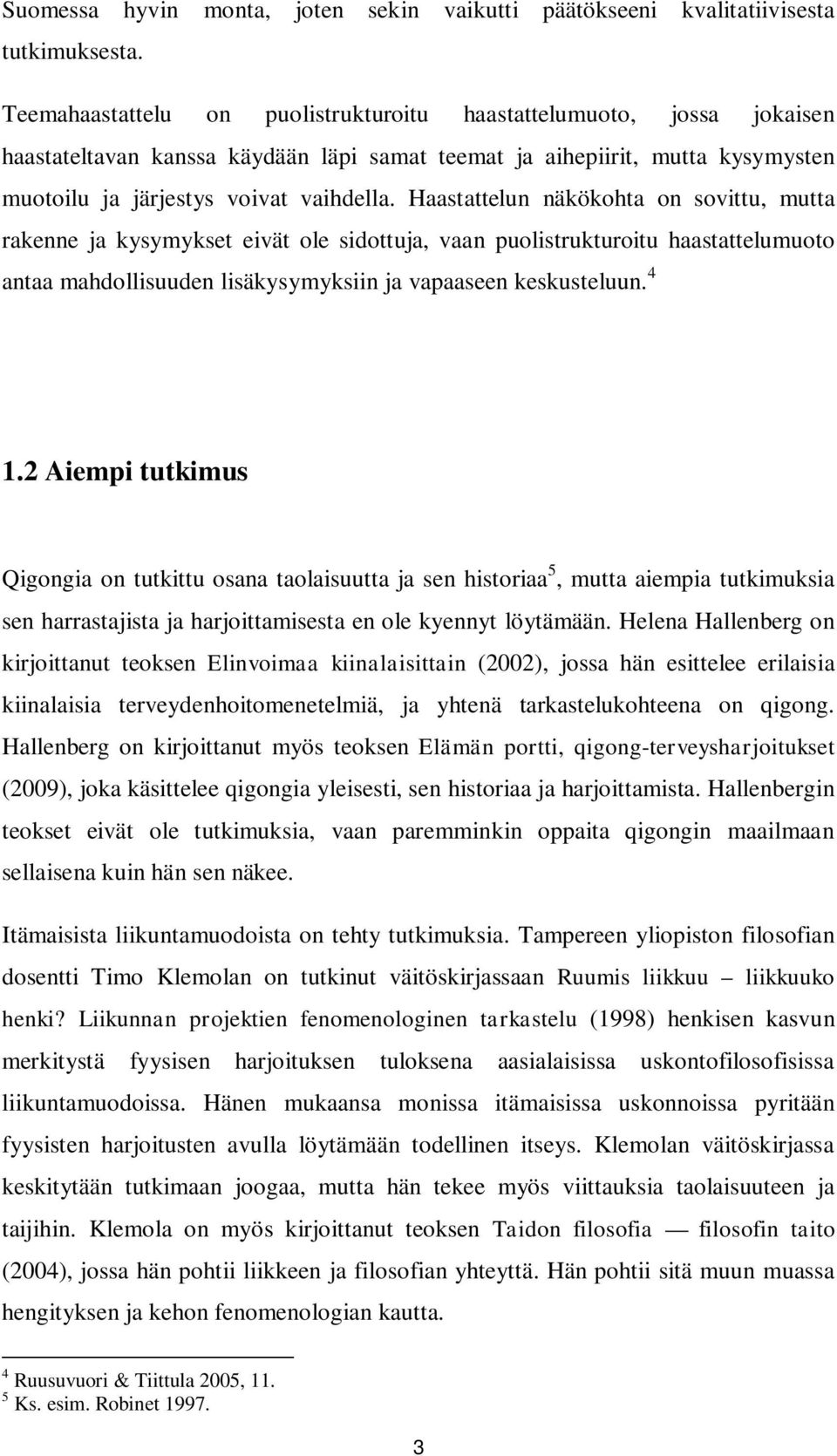 Haastattelun näkökohta on sovittu, mutta rakenne ja kysymykset eivät ole sidottuja, vaan puolistrukturoitu haastattelumuoto antaa mahdollisuuden lisäkysymyksiin ja vapaaseen keskusteluun. 4 1.