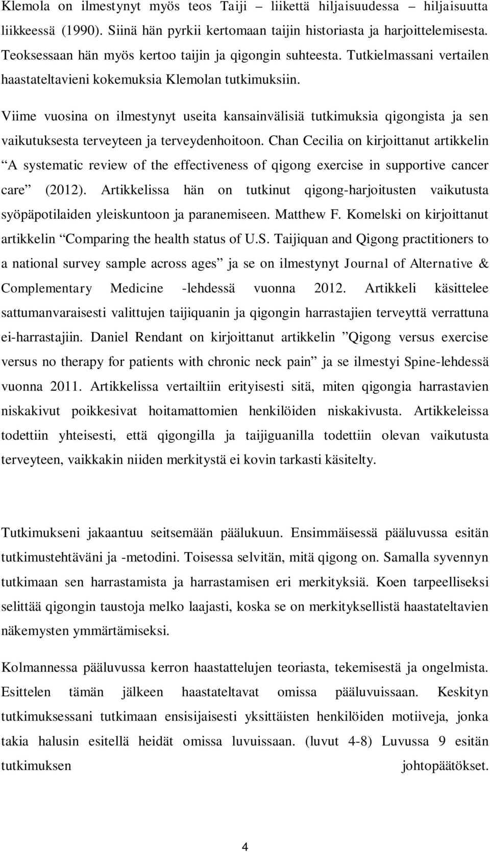 Viime vuosina on ilmestynyt useita kansainvälisiä tutkimuksia qigongista ja sen vaikutuksesta terveyteen ja terveydenhoitoon.