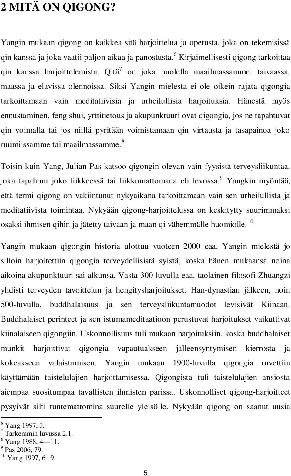 Siksi Yangin mielestä ei ole oikein rajata qigongia tarkoittamaan vain meditatiivisia ja urheilullisia harjoituksia.