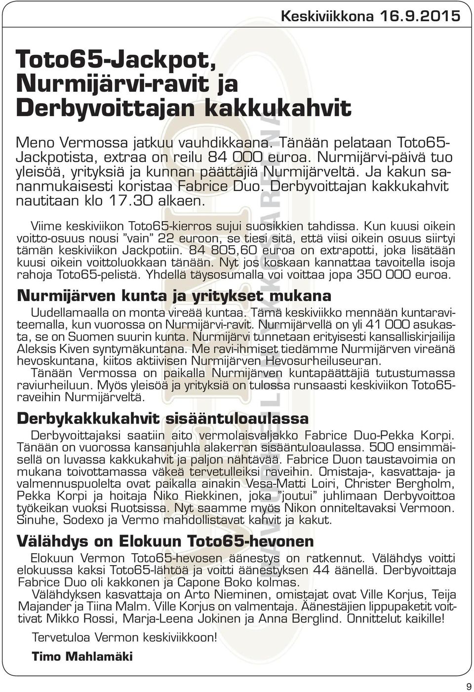 Viime keskiviikon Toto65-kierros sujui suosikkien tahdissa. Kun kuusi oikein voitto-osuus nousi vain 22 euroon, se tiesi sitä, että viisi oikein osuus siirtyi tämän keskiviikon Jackpotiin.