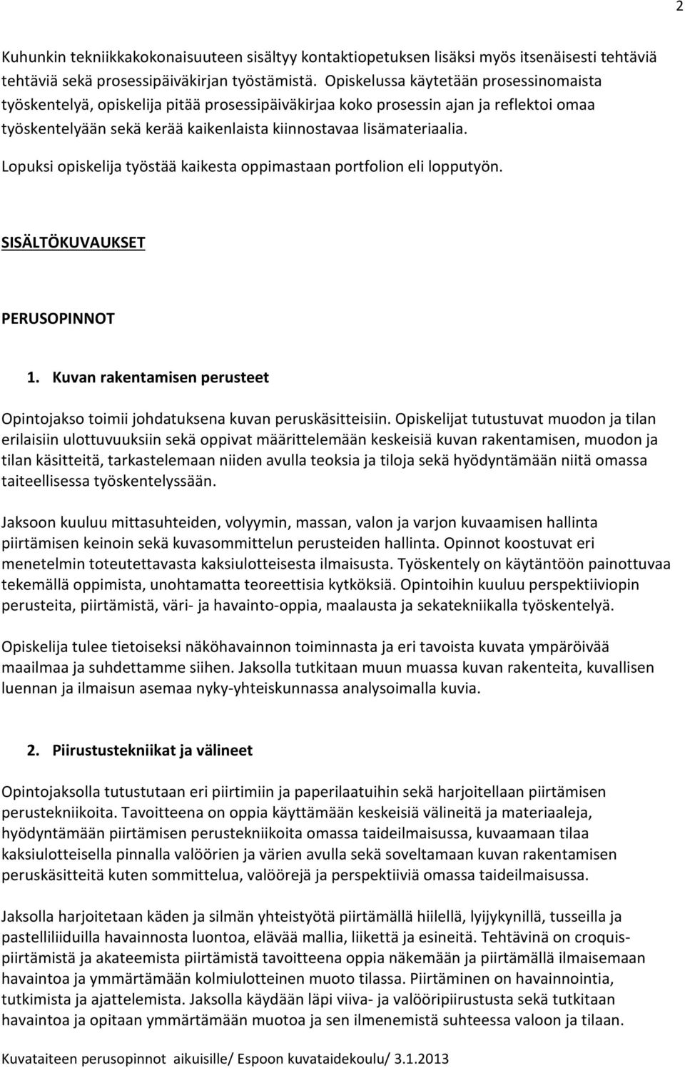 Lopuksi opiskelija työstää kaikesta oppimastaan portfolion eli lopputyön. SISÄLTÖKUVAUKSET PERUSOPINNOT 1. Kuvan rakentamisen perusteet Opintojakso toimii johdatuksena kuvan peruskäsitteisiin.