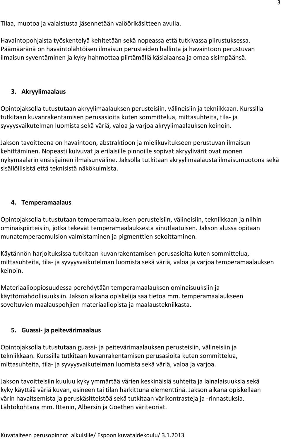 Akryylimaalaus Opintojaksolla tutustutaan akryylimaalauksen perusteisiin, välineisiin ja tekniikkaan.