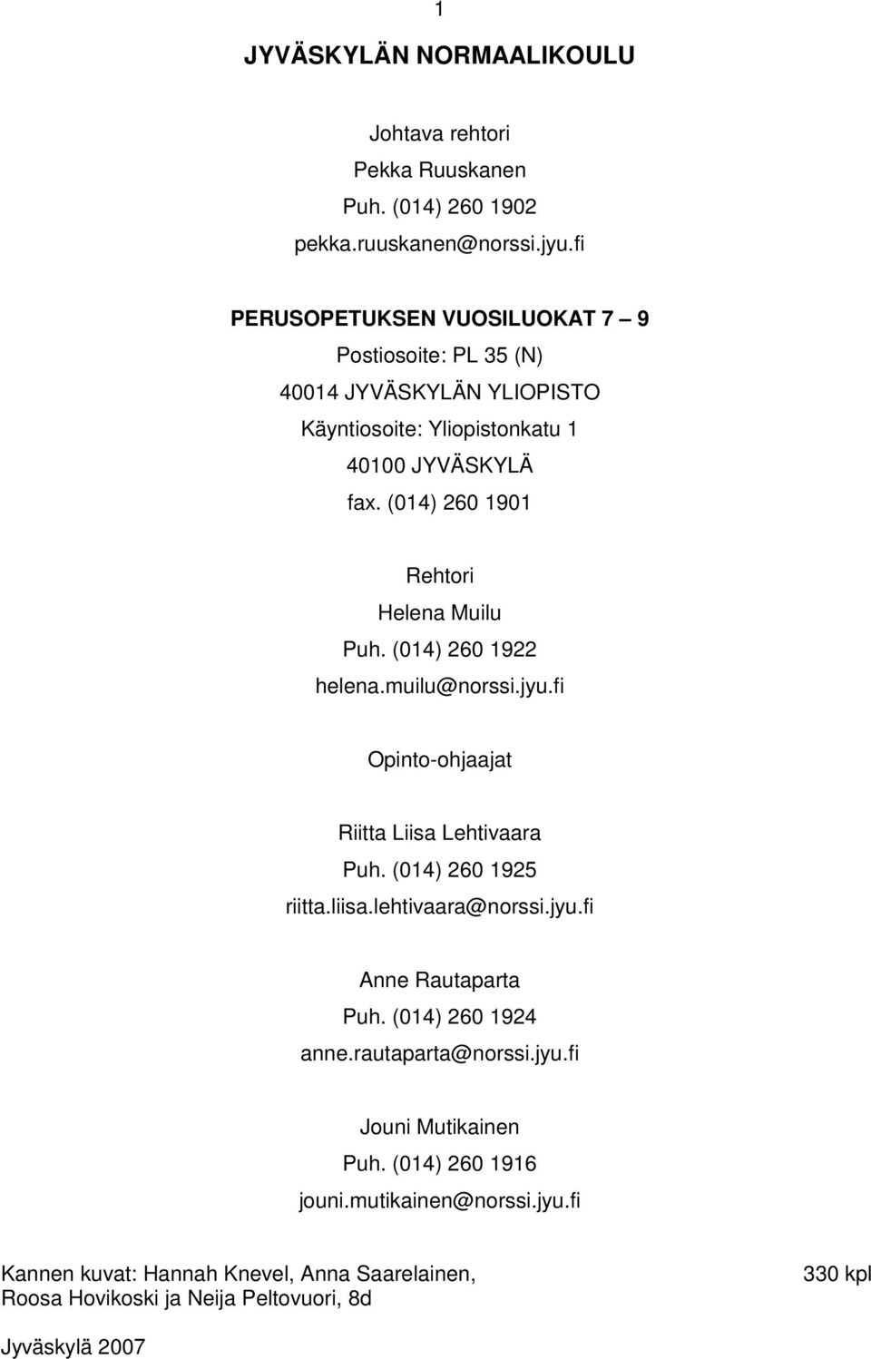 (014) 260 1901 Rehtori Helena Muilu Puh. (014) 260 1922 helena.muilu@norssi.jyu.fi Opinto-ohjaajat Riitta Liisa Lehtivaara Puh. (014) 260 1925 riitta.liisa.