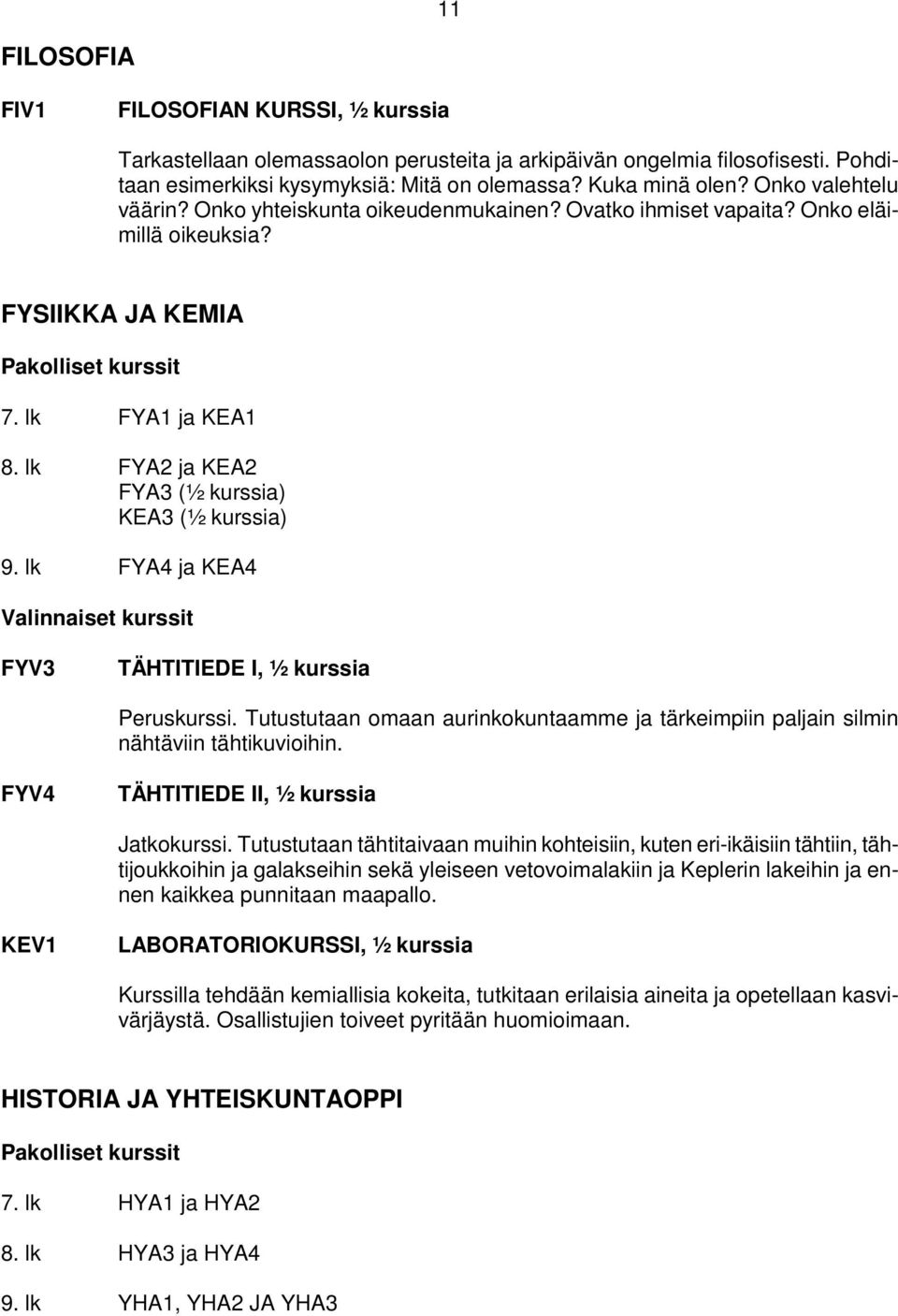 lk FYA4 ja KEA4 FYV3 TÄHTITIEDE I, ½ kurssia Peruskurssi. Tutustutaan omaan aurinkokuntaamme ja tärkeimpiin paljain silmin nähtäviin tähtikuvioihin. FYV4 TÄHTITIEDE II, ½ kurssia Jatkokurssi.