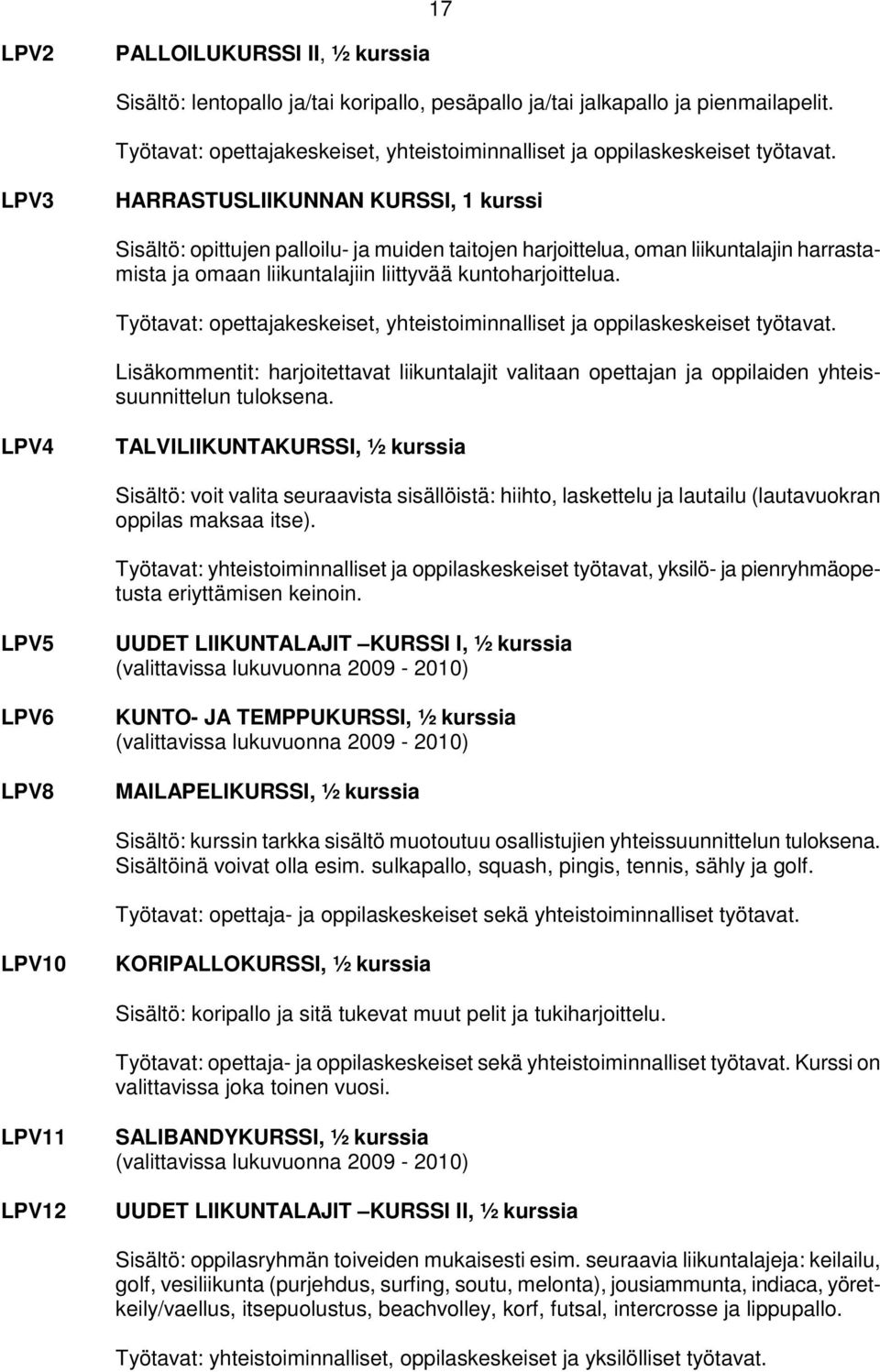 LPV3 HARRASTUSLIIKUNNAN KURSSI, 1 kurssi Sisältö: opittujen palloilu- ja muiden taitojen harjoittelua, oman liikuntalajin harrastamista ja omaan liikuntalajiin liittyvää kuntoharjoittelua.