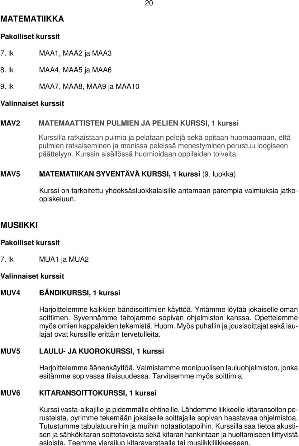 peleissä menestyminen perustuu loogiseen päättelyyn. Kurssin sisällössä huomioidaan oppilaiden toiveita. MAV5 MATEMATIIKAN SYVENTÄVÄ KURSSI, 1 kurssi (9.