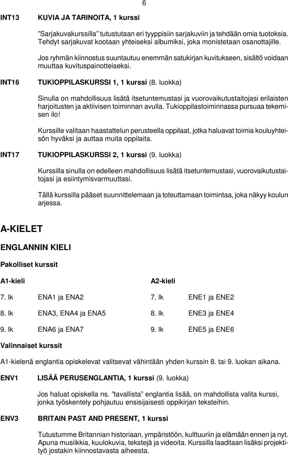 INT16 TUKIOPPILASKURSSI 1, 1 kurssi (8. luokka) Sinulla on mahdollisuus lisätä itsetuntemustasi ja vuorovaikutustaitojasi erilaisten harjoitusten ja aktiivisen toiminnan avulla.