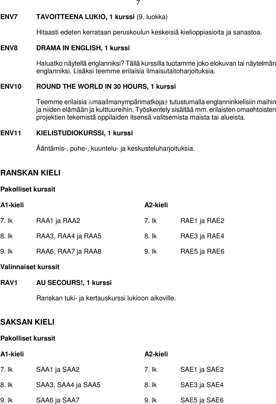 ENV10 ROUND THE WORLD IN 30 HOURS, 1 kurssi Teemme erilaisia Amaailmanympärimatkoja@ tutustumalla englanninkielisiin maihin ja niiden elämään ja kulttuureihin. Työskentely sisältää mm.