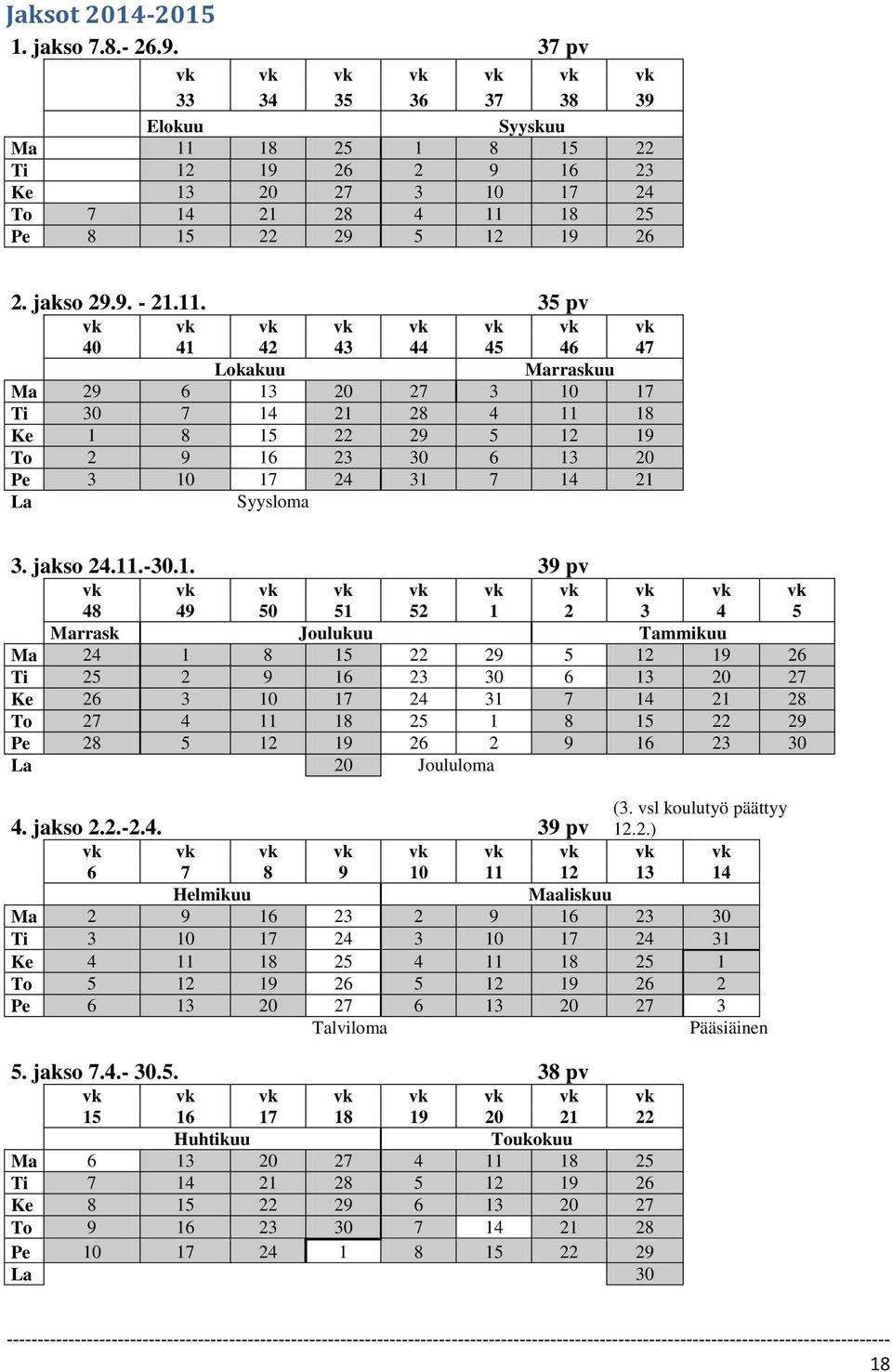 11. 35 pv vk vk vk vk vk vk vk vk 40 41 42 43 44 45 46 47 Lokakuu Marraskuu Ma 29 6 13 20 27 3 10 17 Ti 30 7 14 21 28 4 11 18 Ke 1 8 15 22 29 5 12 19 To 2 9 16 23 30 6 13 20 Pe 3 10 17 24 31 7 14 21