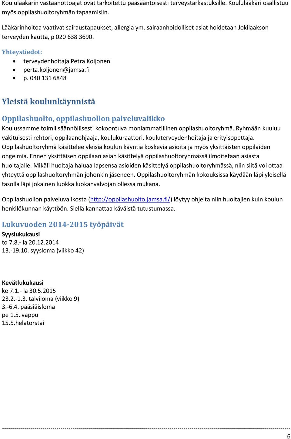 koljonen@jamsa.fi p. 040 131 6848 Yleistä koulunkäynnistä Oppilashuolto, oppilashuollon palveluvalikko Koulussamme toimii säännöllisesti kokoontuva moniammatillinen oppilashuoltoryhmä.