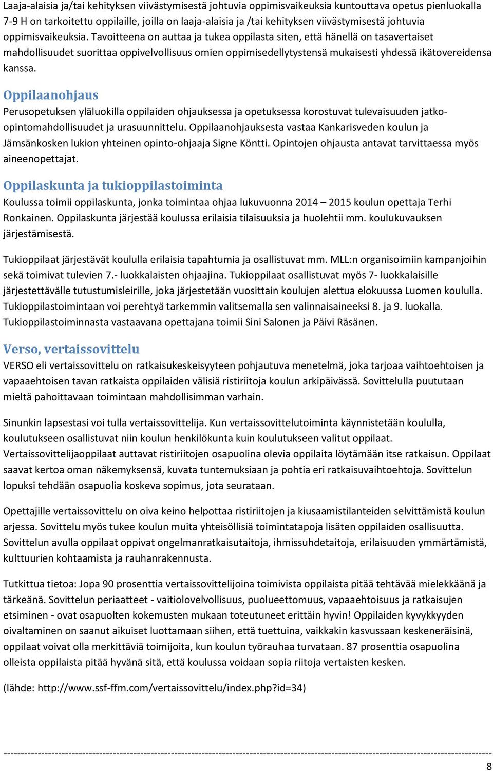 Tavoitteena on auttaa ja tukea oppilasta siten, että hänellä on tasavertaiset mahdollisuudet suorittaa oppivelvollisuus omien oppimisedellytystensä mukaisesti yhdessä ikätovereidensa kanssa.